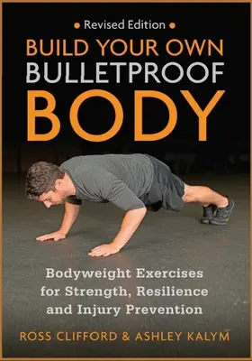 Zbuduj własne kuloodporne ciało: ćwiczenia z masą ciała dla siły, odporności i zapobiegania kontuzjom - Build Your Own Bulletproof Body: Bodyweight Exercises for Strength, Resilience and Injury Prevention