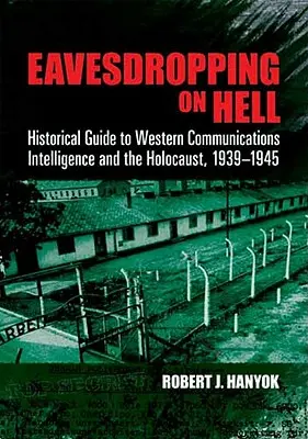 Podsłuchiwanie piekła: Przewodnik historyczny po zachodnim wywiadzie komunikacyjnym i Holokauście w latach 1939-1945 - Eavesdropping on Hell: Historical Guide to Western Communications Intelligence and the Holocaust, 1939-1945