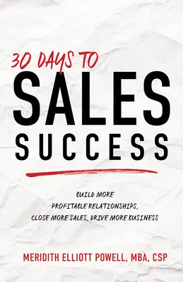 30 dni do sukcesu w sprzedaży: Buduj bardziej dochodowe relacje, zamykaj więcej sprzedaży, prowadź więcej interesów - 30 Days to Sales Success: Build More Profitable Relationships, Close More Sales, Drive More Business