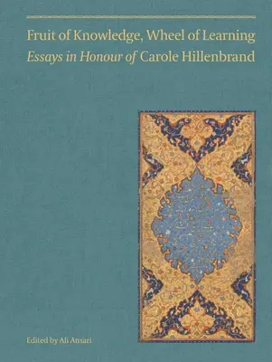 Owoc wiedzy, koło nauki (tom I): Eseje na cześć profesor Carole Hillenbrand tom 1 - Fruit of Knowledge, Wheel of Learning (Vol I): Essays in Honour of Professor Carole Hillenbrandvolume 1