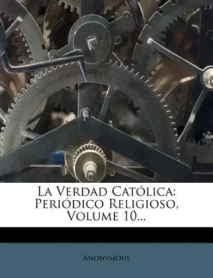 La Verdad Catolica: Periodico Religioso, Volume 10...