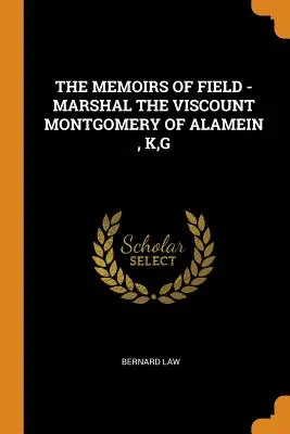 The Memoirs of Field - Marszałek wicehrabia Montgomery of Alamein, K, G - The Memoirs of Field - Marshal the Viscount Montgomery of Alamein, K, G