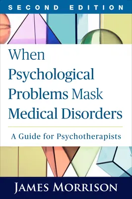 Kiedy problemy psychologiczne maskują zaburzenia medyczne, wydanie drugie: Przewodnik dla psychoterapeutów - When Psychological Problems Mask Medical Disorders, Second Edition: A Guide for Psychotherapists