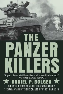 The Panzer Killers: Nieopowiedziana historia walczącego generała i szarży jego dywizji czołgów na III Rzeszę - The Panzer Killers: The Untold Story of a Fighting General and His Spearhead Tank Division's Charge Into the Third Reich