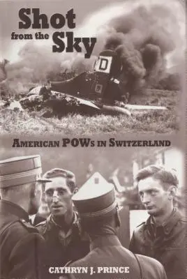 Strzał z nieba: Amerykańscy jeńcy wojenni w Szwajcarii - Shot from the Sky: American POWs in Switzerland