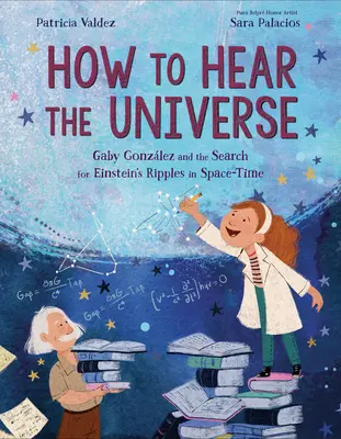 Jak usłyszeć wszechświat: Gaby Gonzlez i poszukiwanie Einsteinowskich zmarszczek w czasoprzestrzeni - How to Hear the Universe: Gaby Gonzlez and the Search for Einstein's Ripples in Space-Time