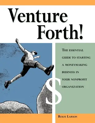 Venture Forth!: Niezbędny przewodnik po rozpoczęciu zarabiania pieniędzy w organizacji non-profit - Venture Forth!: The Essential Guide to Starting a Moneymaking Business in Your Nonprofit Organization