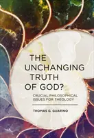 Niezmienna prawda o Bogu: Kluczowe zagadnienia filozoficzne dla teologii - The Unchanging Truth of God?: Crucial Philosophical Issues for Theology