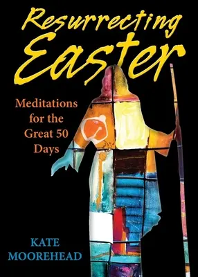 Wskrzeszenie Wielkanocy: Medytacje na wielkie 50 dni - Resurrecting Easter: Meditations for the Great 50 Days