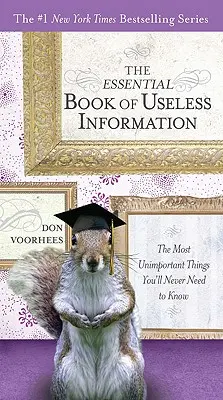 The Essential Book of Useless Information: Najbardziej nieistotne rzeczy, których nigdy nie będziesz musiał wiedzieć - The Essential Book of Useless Information: The Most Unimportant Things You'll Never Need to Know