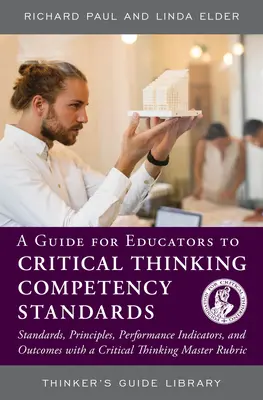 Przewodnik dla nauczycieli po standardach kompetencji krytycznego myślenia: Standardy, zasady, wskaźniki wydajności i wyniki z krytycznym myśleniem - A Guide for Educators to Critical Thinking Competency Standards: Standards, Principles, Performance Indicators, and Outcomes with a Critical Thinking