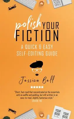 Polish Your Fiction: Szybki i łatwy przewodnik po samodzielnej edycji - Polish Your Fiction: A Quick & Easy Self-Editing Guide