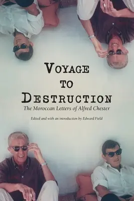 Voyage To Destruction: Marokańskie listy Alfreda Chestera - Voyage To Destruction: The Moroccan Letters of Alfred Chester