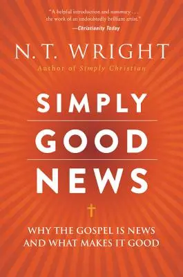 Po prostu dobra nowina: Dlaczego Ewangelia jest nowiną i co czyni ją dobrą? - Simply Good News: Why the Gospel Is News and What Makes It Good