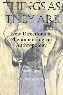 Rzeczy takimi, jakimi są: Nowe kierunki w antropologii fenomenologicznej - Things as They Are: New Directions in Phenomenological Anthropology