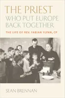 Ksiądz, który poskładał Europę do kupy: Życie księdza Fabiana Flynna, Cp - The Priest Who Put Europe Back Together: The Life of Father Fabian Flynn, Cp