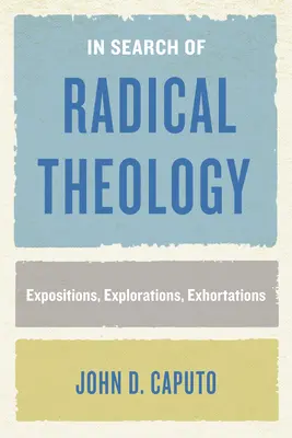 W poszukiwaniu radykalnej teologii: Ekspozycje, eksploracje, napomnienia - In Search of Radical Theology: Expositions, Explorations, Exhortations