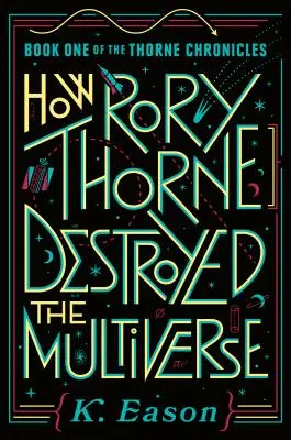 Jak Rory Thorne zniszczył multiwersum: Księga pierwsza Kronik Thorne'a - How Rory Thorne Destroyed the Multiverse: Book One of the Thorne Chronicles