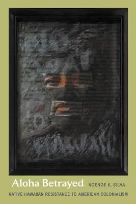 Aloha Betrayed: Rdzenny hawajski opór wobec amerykańskiego kolonializmu - Aloha Betrayed: Native Hawaiian Resistance to American Colonialism