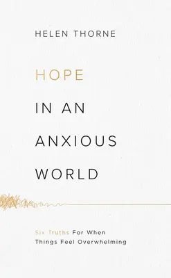 Nadzieja w niespokojnym świecie: 6 prawd, gdy wszystko wydaje się przytłaczające - Hope in an Anxious World: 6 Truths for When Things Feel Overwhelming