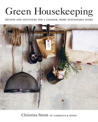 Green Housekeeping: Przepisy i rozwiązania dla czystszego, bardziej zrównoważonego domu - Green Housekeeping: Recipes and Solutions for a Cleaner, More Sustainable Home