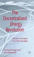 Zdecentralizowana rewolucja energetyczna: Strategie biznesowe dla nowego paradygmatu - The Decentralized Energy Revolution: Business Strategies for a New Paradigm