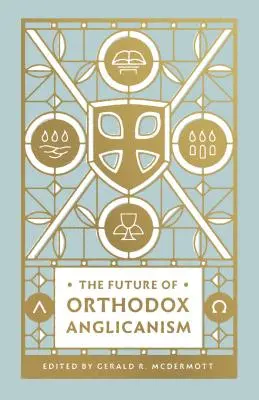 Przyszłość ortodoksyjnego anglikanizmu - The Future of Orthodox Anglicanism