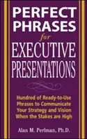 Perfect Phrases for Executive Presentations: Setki gotowych do użycia zwrotów do wykorzystania w celu przekazania strategii i wizji, gdy stawka jest wysoka - Perfect Phrases for Executive Presentations: Hundreds of Ready-To-Use Phrases to Use to Communicate Your Strategy and Vision When the Stakes Are High