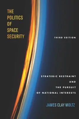 Polityka bezpieczeństwa kosmicznego: Strategiczna powściągliwość i dążenie do realizacji interesów narodowych, wydanie trzecie - The Politics of Space Security: Strategic Restraint and the Pursuit of National Interests, Third Edition