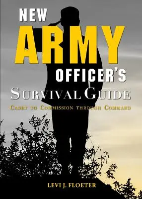 Przewodnik przetrwania dla nowych oficerów armii: Od kadeta do komisarza przez dowództwo - New Army Officer's Survival Guide: Cadet to Commission Through Command