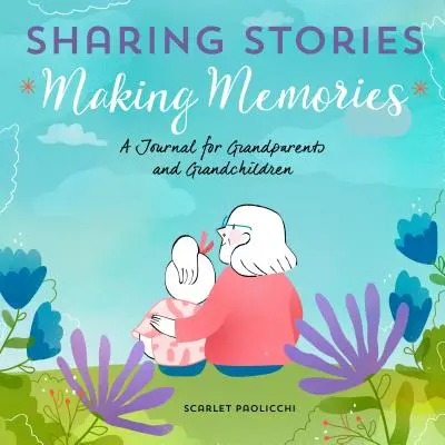 Dzielenie się historiami, tworzenie wspomnień: Dziennik dla dziadków i wnuków - Sharing Stories, Making Memories: A Journal for Grandparents and Grandchildren