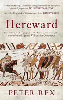 Hereward: Ostateczna biografia słynnego angielskiego banity, który zbuntował się przeciwko Wilhelmowi Zdobywcy - Hereward: The Definitive Biography of the Famous English Outlaw Who Rebelled Against William the Conqueror