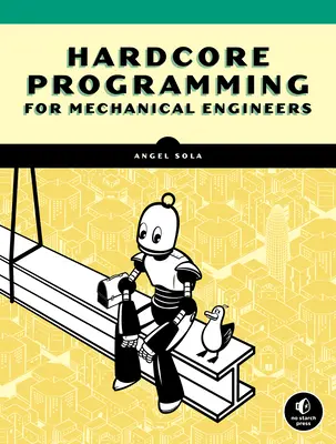 Hardkorowe programowanie dla inżynierów mechaników: Tworzenie aplikacji inżynierskich od podstaw - Hardcore Programming for Mechanical Engineers: Build Engineering Applications from Scratch