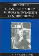 Sir Arthur Bryant i historia narodowa w dwudziestowiecznej Wielkiej Brytanii - Sir Arthur Bryant and National History in Twentieth-Century Britain