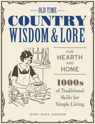 Old-Time Country Wisdom and Lore for Hearth and Home: 1000 tradycyjnych umiejętności dla prostego życia - Old-Time Country Wisdom and Lore for Hearth and Home: 1,000s of Traditional Skills for Simple Living