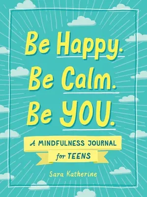 Bądź szczęśliwy. Bądź spokojny. Bądź sobą: Dziennik uważności dla nastolatków - Be Happy. Be Calm. Be You.: A Mindfulness Journal for Teens