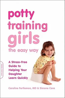 Potty Training Girls the Easy Way: Bezstresowy przewodnik pomagający córce szybko się uczyć - Potty Training Girls the Easy Way: A Stress-Free Guide to Helping Your Daughter Learn Quickly