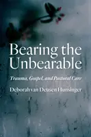 Niosąc nieznośne: Trauma, Ewangelia i opieka duszpasterska - Bearing the Unbearable: Trauma, Gospel, and Pastoral Care