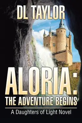 Aloria: Początek przygody: Powieść Córki Światła - Aloria: The Adventure Begins: A Daughters of Light Novel