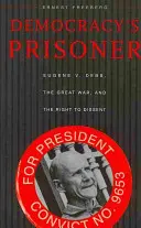 Więzień demokracji: Eugene V. Debs, wielka wojna i prawo do sprzeciwu - Democracy's Prisoner: Eugene V. Debs, the Great War, and the Right to Dissent