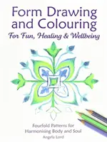 Rysowanie i kolorowanie dla zabawy, uzdrawiania i dobrego samopoczucia: Czterokrotne wzorce harmonizujące ciało i duszę - Form Drawing and Colouring for Fun, Healing and Wellbeing: Fourfold Patterns for Harmonising Body and Soul