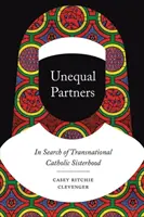 Nierówni partnerzy: W poszukiwaniu ponadnarodowego katolickiego siostrzeństwa - Unequal Partners: In Search of Transnational Catholic Sisterhood