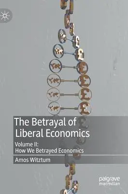 Zdrada ekonomii liberalnej: Tom II: Jak zdradziliśmy ekonomię - The Betrayal of Liberal Economics: Volume II: How We Betrayed Economics