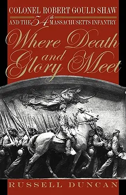 Gdzie śmierć i chwała: pułkownik Robert Gould Shaw i 54. pułk piechoty Massachusetts - Where Death and Glory Meet: Colonel Robert Gould Shaw and the 54th Massachusetts Infantry