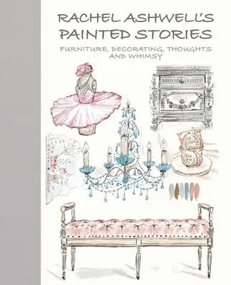 Malowane historie Rachel Ashwell: Vintage, dekorowanie, myśli i kaprysy - Rachel Ashwell's Painted Stories: Vintage, Decorating, Thoughts, and Whimsy