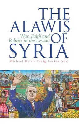 Alawici z Syrii: Wojna, wiara i polityka w Lewancie - The Alawis of Syria: War, Faith and Politics in the Levant