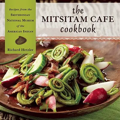 Książka kucharska Mitsitam Cafe: Przepisy z Narodowego Muzeum Indian Amerykańskich Smithsonian - The Mitsitam Cafe Cookbook: Recipes from the Smithsonian National Museum of the American Indian