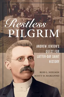 Niespokojny pielgrzym: Andrew Jensona poszukiwanie historii Świętych w Dniach Ostatnich - Restless Pilgrim: Andrew Jenson's Quest for Latter-Day Saint History