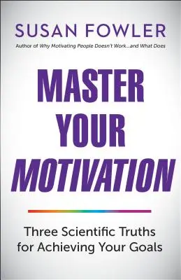 Opanuj swoją motywację: Trzy naukowe prawdy dotyczące osiągania celów - Master Your Motivation: Three Scientific Truths for Achieving Your Goals