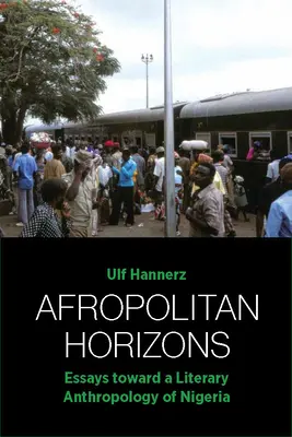 Afropolitan Horizons: Essays Toward a Literary Anthropology of Nigeria”. - Afropolitan Horizons: Essays Toward a Literary Anthropology of Nigeria